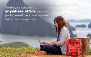 Conheca A Cultura Do Anywhere Office E Como Pode Beneficiar Sua Empresa Blog (2) Quero Montar Uma Empresa - Contabilidade em Pirituba - SP | Assessoria Total