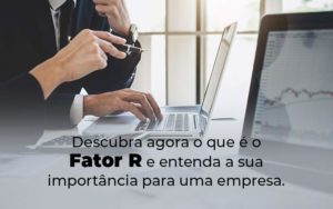 Descubra Agora O Que E O Fator R E Entenda A Sua Importancia Para Uma Empresa Blog Quero Montar Uma Empresa - Contabilidade em Pirituba - SP | Assessoria Total