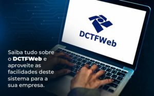 Saiba Tudo Sobre O Dctfweb E Aproveite As Facilidades Deste Sistema Para A Sua Empresa Blog  - Contabilidade em Pirituba - SP | Assessoria Total