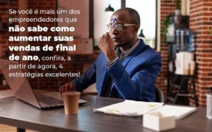 Se Voce E Mais Um Dos Empreendedores Que Nao Sabe Como Aumentar Suas Vendas De Final De Ano Confira A Partir De Agora 4 Estrategias Excelentes Blog 1 - Contabilidade em Pirituba - SP | Assessoria Total