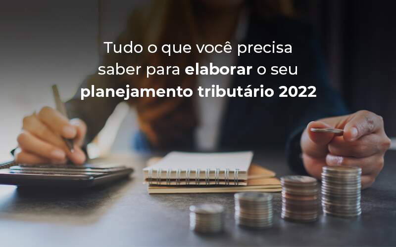 Tudo O Que Voce Precisa Saber Para Elaborar O Seu Planejamento Tributario 2022 Blog - Contabilidade em Pirituba - SP | Assessoria Total