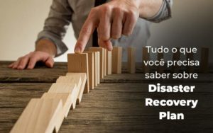 Tudo O Que Voce Precisa Saber Sobre Disaster Recovery Plan Blog 1 - Contabilidade em Pirituba - SP | Assessoria Total