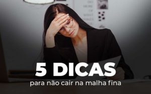 5 Dicas Para Nao Cair Na Malha Fina Blog (2) - Contabilidade em Pirituba - SP | Assessoria Total