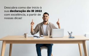 Descubra Como Dar Inicia A Sua Declaracao Do Ir 2022 Com Excelencia A Partir De Nossas Dicas Blog Quero Montar Uma Empresa - Contabilidade em Pirituba - SP | Assessoria Total