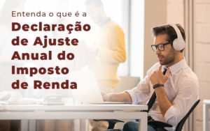 Entenda O Que E A Declaracao De Ajuste Anual Do Imposto De Renda Blog Quero Montar Uma Empresa - Contabilidade em Pirituba - SP | Assessoria Total