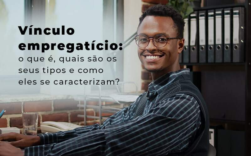 Vinculo Empregaticio O Que E Quais Sao Os Seus Tipos E Como Els Se Caracterizam Blog - Quero montar uma empresa